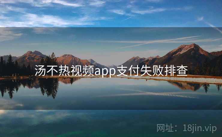 汤不热视频app支付失败排查  第1张