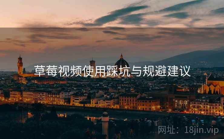 草莓视频使用踩坑与规避建议  第1张