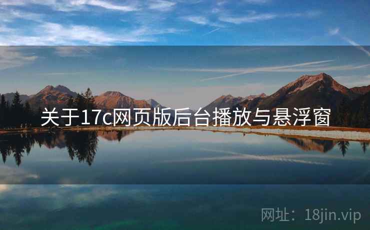 关于17c网页版后台播放与悬浮窗  第2张