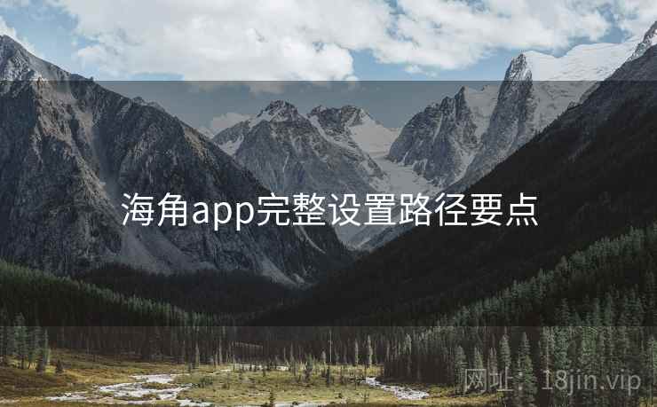 海角app完整设置路径要点  第1张