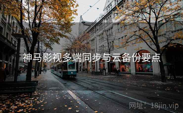 神马影视多端同步与云备份要点  第1张