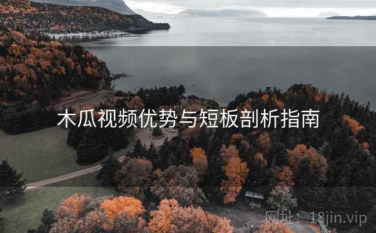 木瓜视频优势与短板剖析指南  第2张
