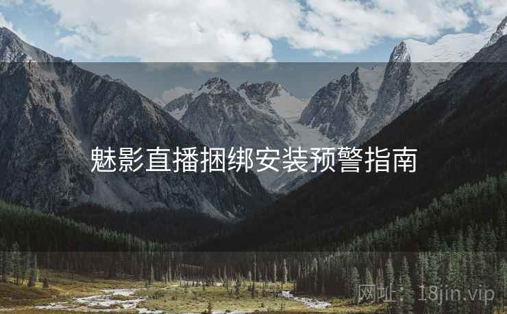 魅影直播捆绑安装预警指南  第1张
