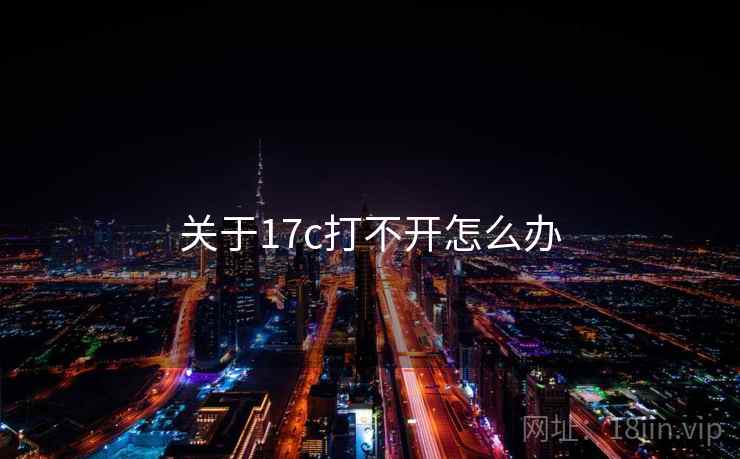 关于17c打不开怎么办  第1张