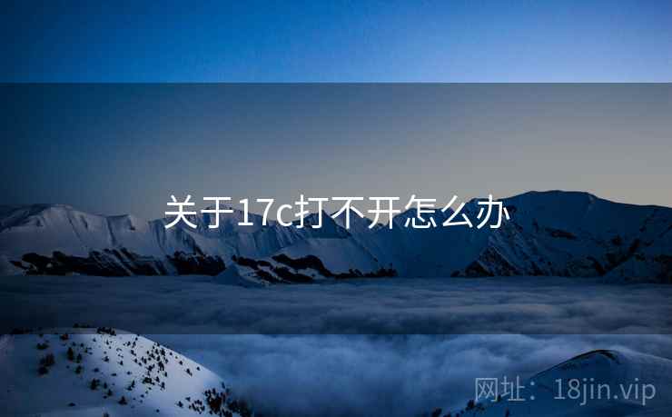 关于17c打不开怎么办  第2张
