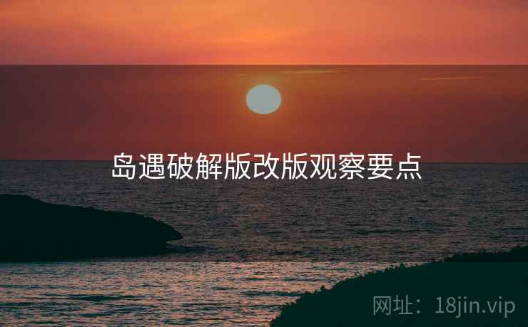 岛遇破解版改版观察要点  第1张