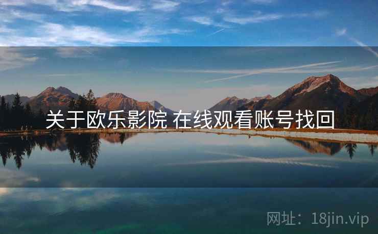 关于欧乐影院 在线观看账号找回  第1张