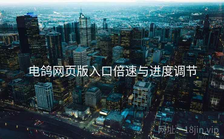 电鸽网页版入口倍速与进度调节  第1张