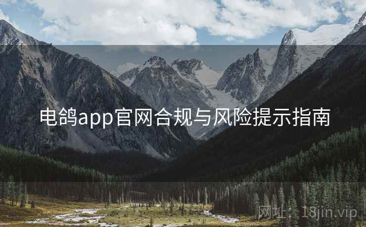 电鸽app官网合规与风险提示指南  第2张
