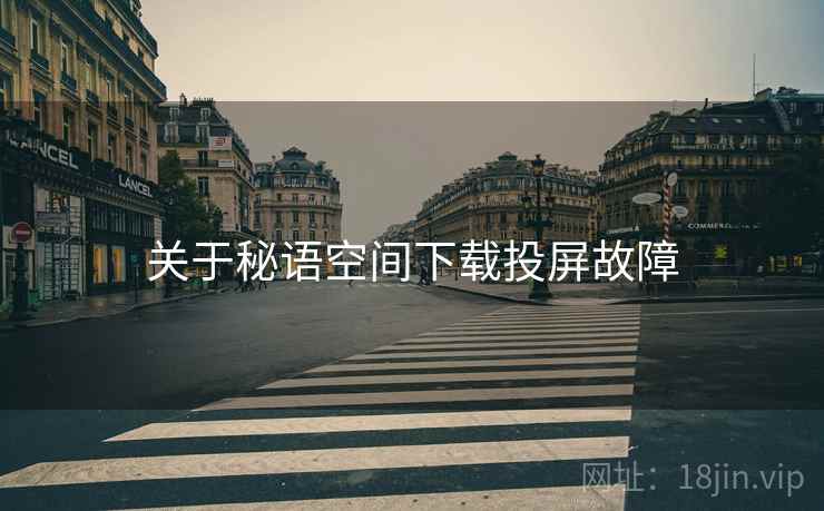 关于秘语空间下载投屏故障  第2张