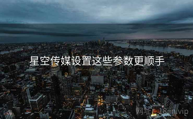 星空传媒设置这些参数更顺手  第2张