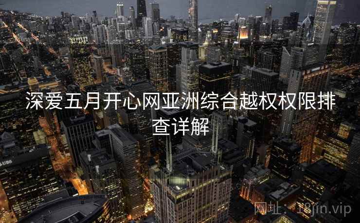 深爱五月开心网亚洲综合越权权限排查详解  第1张