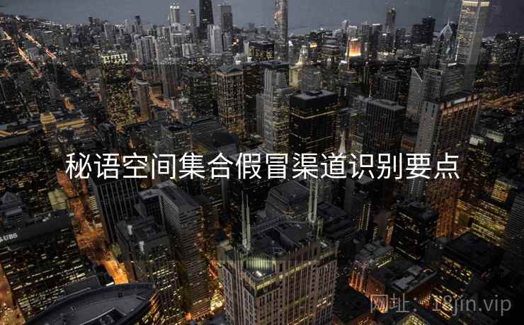 秘语空间集合假冒渠道识别要点  第2张