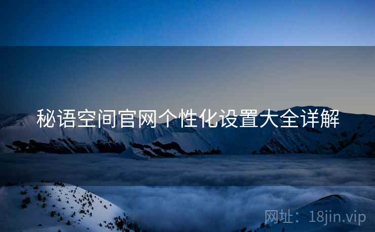 秘语空间官网个性化设置大全详解  第1张