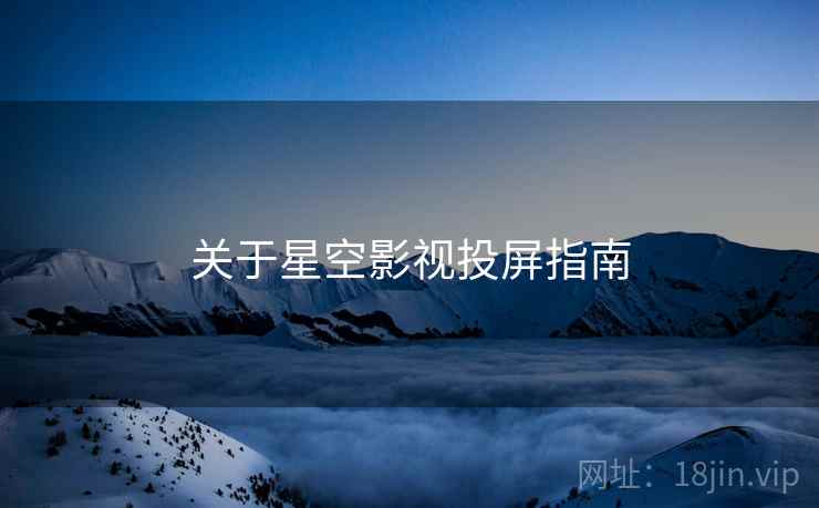 关于星空影视投屏指南  第2张
