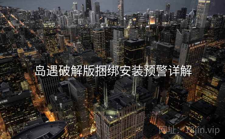 岛遇破解版捆绑安装预警详解  第2张