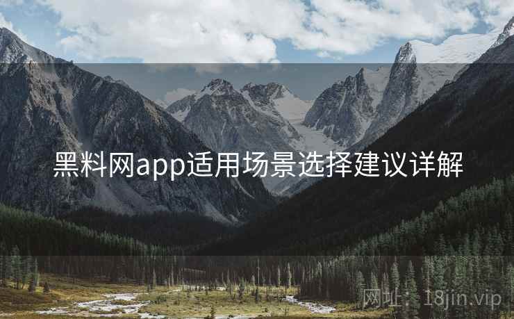 黑料网app适用场景选择建议详解  第1张