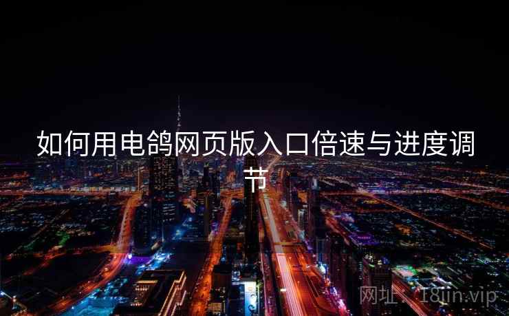 如何用电鸽网页版入口倍速与进度调节  第2张
