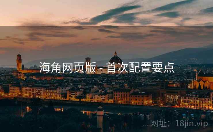 海角网页版 - 首次配置要点  第2张