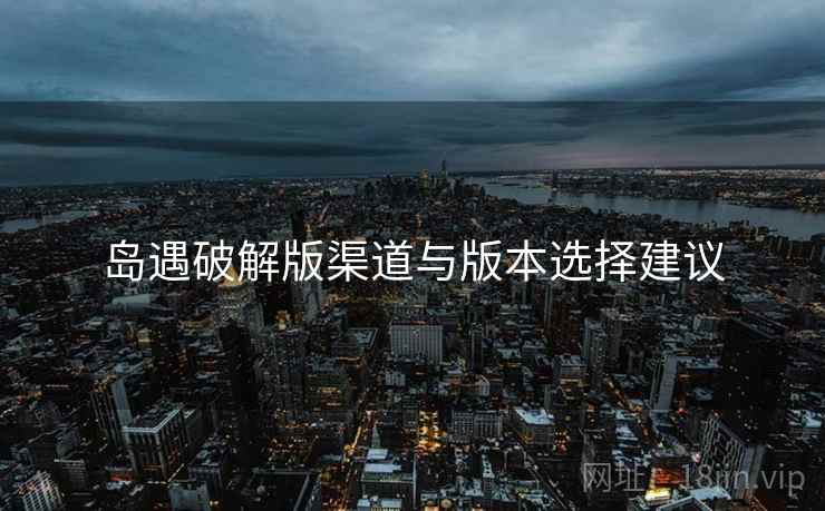 岛遇破解版渠道与版本选择建议  第1张