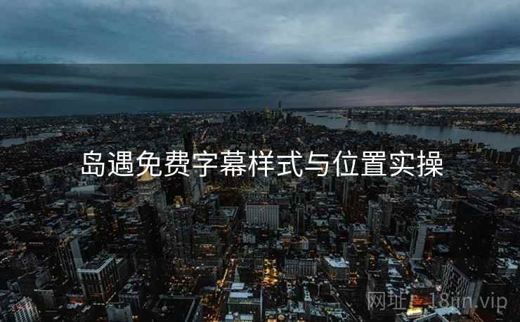 岛遇免费字幕样式与位置实操  第1张