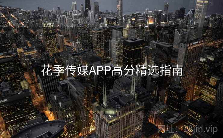 花季传媒APP高分精选指南  第1张