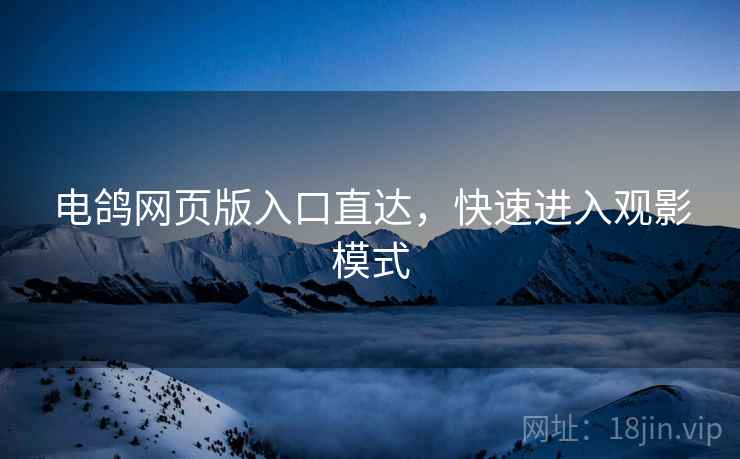 电鸽网页版入口直达，快速进入观影模式  第1张
